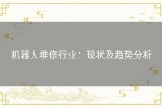 机器人维修行业：现状及趋势分析