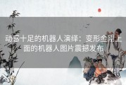 动感十足的机器人演绎：变形金刚上面的机器人图片震撼发布