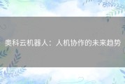 奥科云机器人：人机协作的未来趋势