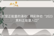 感受正能量的涌动：精彩体验“2023黑料正能量入口”