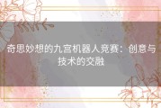 奇思妙想的九宫机器人竞赛：创意与技术的交融