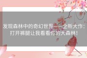 发现森林中的奇幻世界——全新大作：打开裤腿让我看看你的大森林！