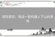 探险冒险：挑战一款机器人下山的游戏