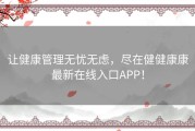 让健康管理无忧无虑，尽在健健康康最新在线入口APP！
