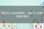 顺丰无人机执照颁发，加速无人机物流服务落地