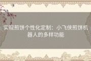 实现煎饼个性化定制：小飞侠煎饼机器人的多样功能