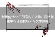 利用python三引号内的变量在网络爬虫中存储和提取大段文本数据