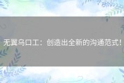 无翼乌口工：创造出全新的沟通范式！