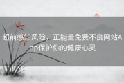 超前感知风险，正能量免费不良网站App保护你的健康心灵