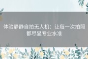 体验静静自拍无人机：让每一次拍照都尽显专业水准