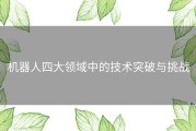 机器人四大领域中的技术突破与挑战