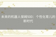 未来的机器人保姆500：个性化育儿的新时代