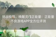 挑战极限，唤醒灵魂正能量：正能量不良游戏APP全方位评测