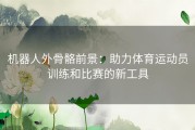 机器人外骨骼前景：助力体育运动员训练和比赛的新工具