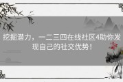 挖掘潜力，一二三四在线社区4助你发现自己的社交优势！