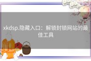 xkdsp.隐藏入口：解锁封锁网站的最佳工具