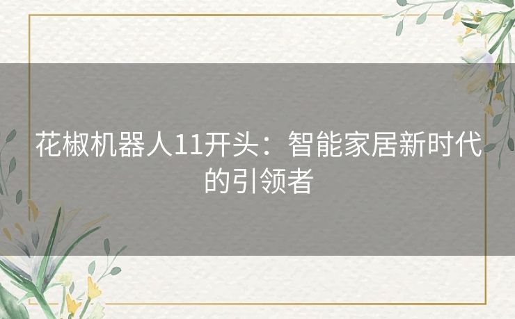 花椒机器人11开头：智能家居新时代的引领者