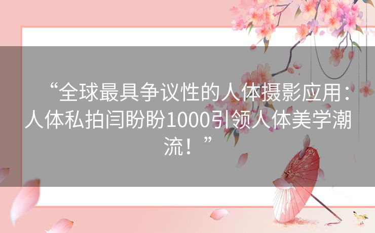 “全球最具争议性的人体摄影应用:人体私拍闫盼盼1000引领人体美学潮流!” “全球最具争议性的人体摄影应用:人体私拍闫盼盼1000引领人体美学潮流!”