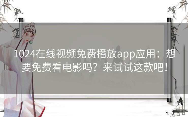 1024在线视频免费播放app应用:想要免费看电影吗?来试试这款吧! 1024在线视频免费播放app应用:想要免费看电影吗?来试试这款吧!