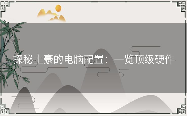探秘土豪的电脑配置:一览顶级硬件 探秘土豪的电脑配置:一览顶级硬件