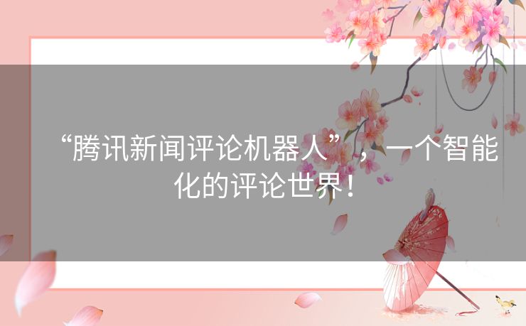 “腾讯新闻评论机器人”,一个智能化的评论世界! “腾讯新闻评论机器人”,一个智能化的评论世界!