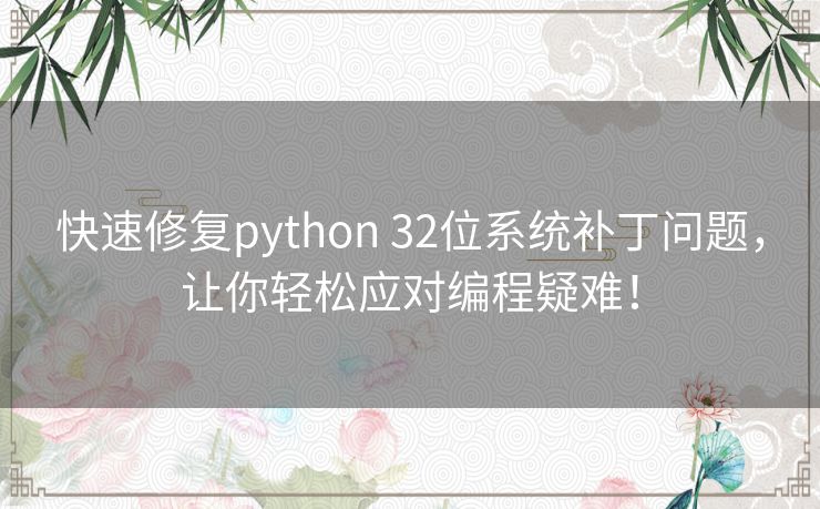 快速修复python 32位系统补丁问题,让你轻松应对编程疑难! 快速修复python 32位系统补丁问题,让你轻松应对编程疑难!