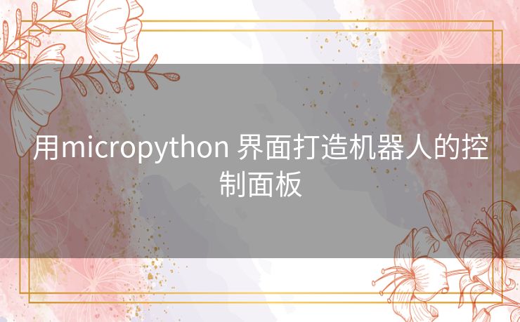 用micropython 界面打造机器人的控制面板 用micropython 界面打造机器人的控制面板