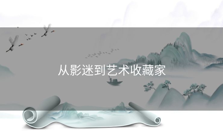 从影迷到艺术收藏家 从影迷到艺术收藏家