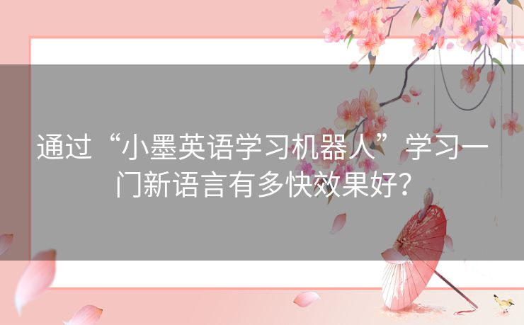 通过“小墨英语学习机器人”学习一门新语言有多快效果好？