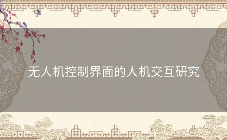 无人机控制界面的人机交互研究 无人机控制界面的人机交互研究