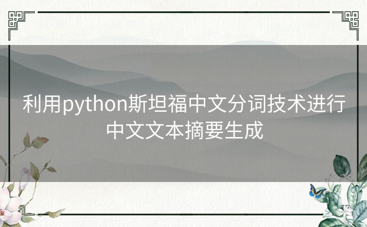 利用python斯坦福中文分词技术进行中文文本摘要生成 利用python斯坦福中文分词技术进行中文文本摘要生成