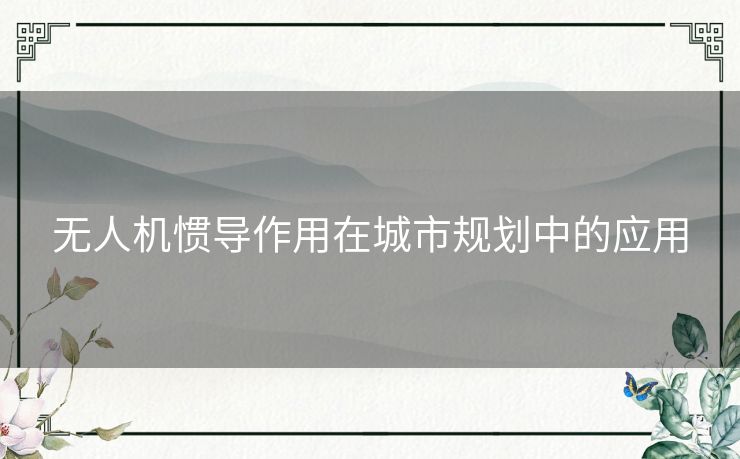 无人机惯导作用在城市规划中的应用 无人机惯导作用在城市规划中的应用