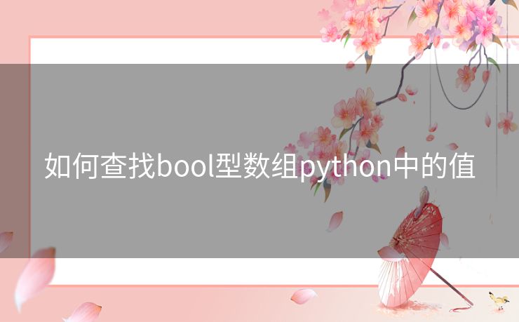 如何查找bool型数组python中的值 如何查找bool型数组python中的值