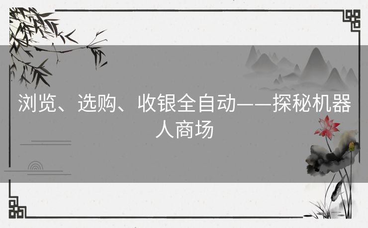 浏览、选购、收银全自动——探秘机器人商场 浏览、选购、收银全自动——探秘机器人商场