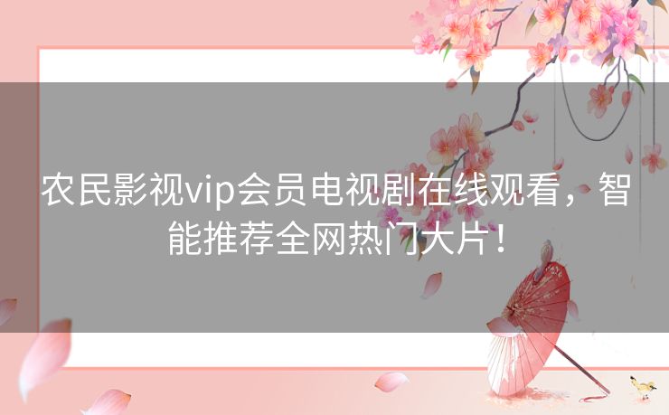 农民影视vip会员电视剧在线观看,智能推荐全网热门大片! 农民影视vip会员电视剧在线观看,智能推荐全网热门大片!