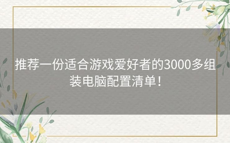 推荐一份适合游戏爱好者的3000多组装电脑配置清单! 推荐一份适合游戏爱好者的3000多组装电脑配置清单!