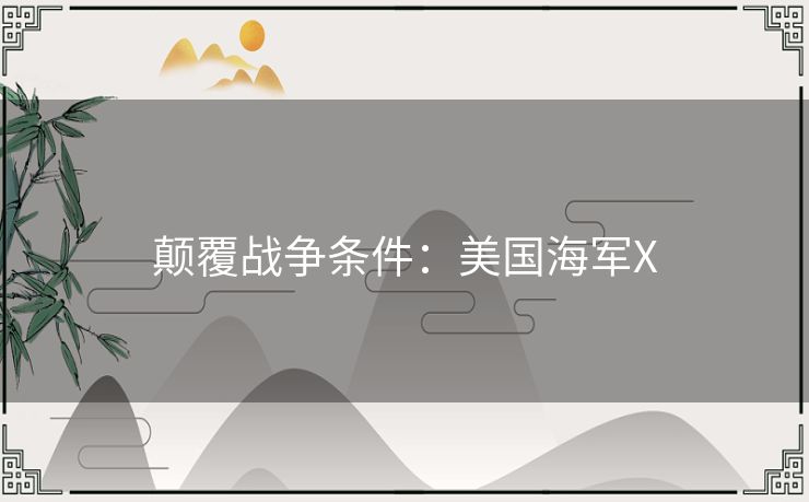颠覆战争条件:美国海军X 颠覆战争条件:美国海军X