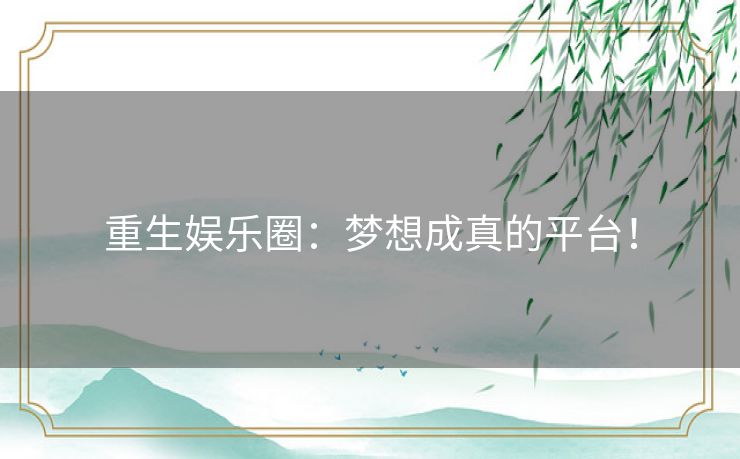 重生娱乐圈:梦想成真的平台! 重生娱乐圈:梦想成真的平台!