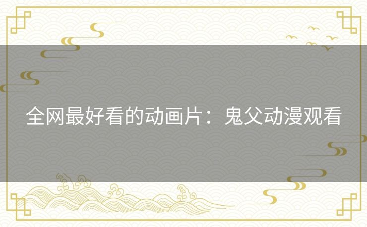 全网最好看的动画片:鬼父动漫观看 全网最好看的动画片:鬼父动漫观看