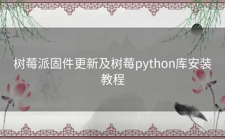 树莓派固件更新及树莓python库安装教程 树莓派固件更新及树莓python库安装教程