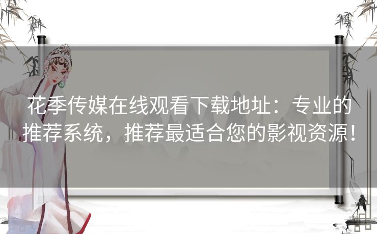 花季传媒在线观看下载地址:专业的推荐系统,推荐最适合您的影视资源! 花季传媒在线观看下载地址:专业的推荐系统,推荐最适合您的影视资源!