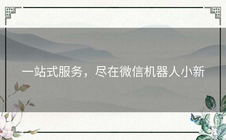 一站式服务,尽在微信机器人小新 一站式服务,尽在微信机器人小新