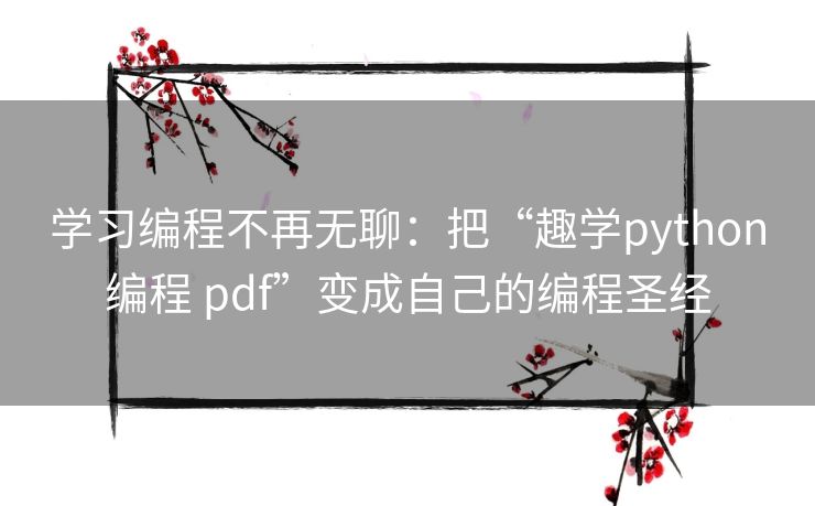 学习编程不再无聊：把“趣学python编程 pdf”变成自己的编程圣经