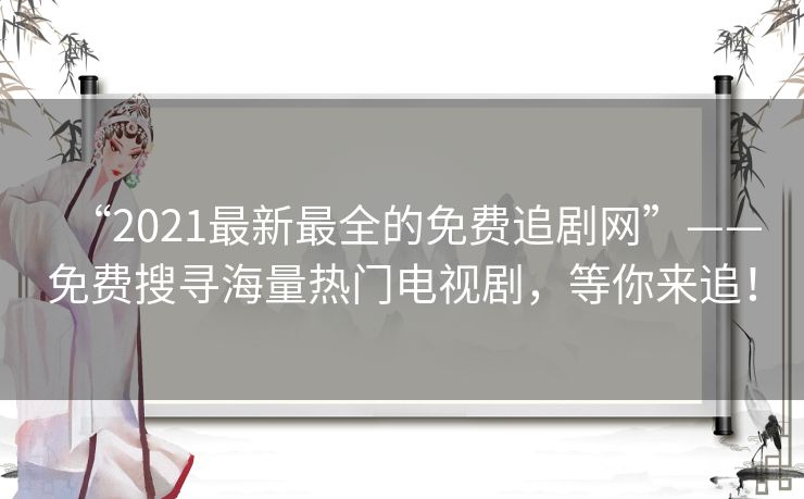 “2021最新最全的免费追剧网”——免费搜寻海量热门电视剧,等你来追! “2021最新最全的免费追剧网”——免费搜寻海量热门电视剧,等你来追!