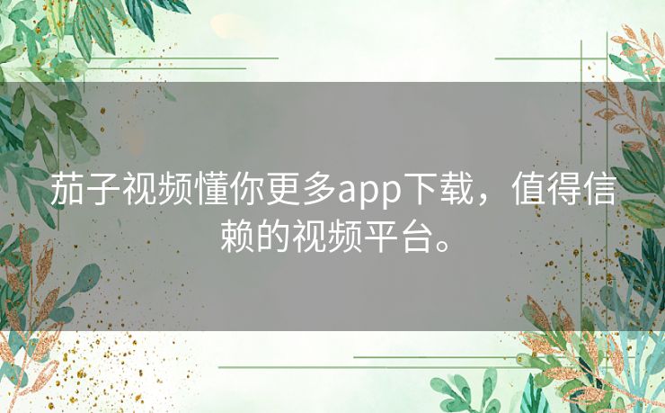 茄子视频懂你更多app下载,值得信赖的视频平台。 茄子视频懂你更多app下载,值得信赖的视频平台。