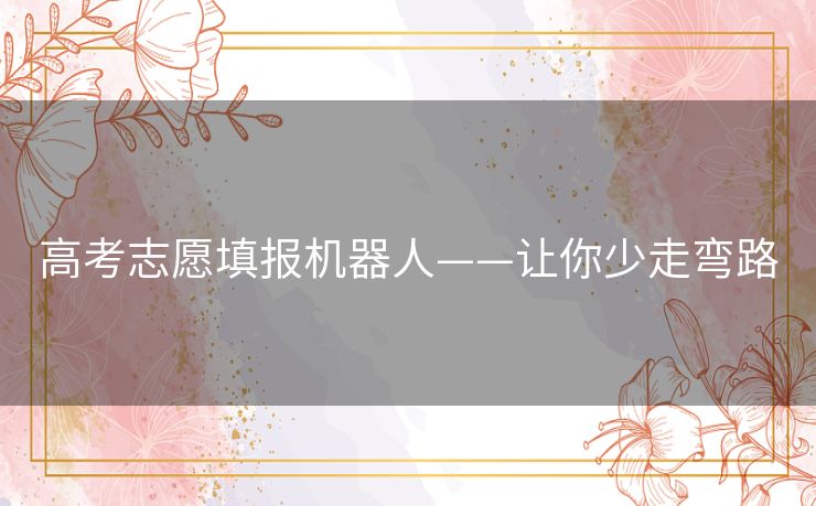 高考志愿填报机器人——让你少走弯路