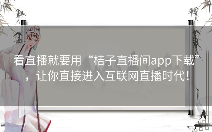看直播就要用“桔子直播间app下载”,让你直接进入互联网直播时代! 看直播就要用“桔子直播间app下载”,让你直接进入互联网直播时代!
