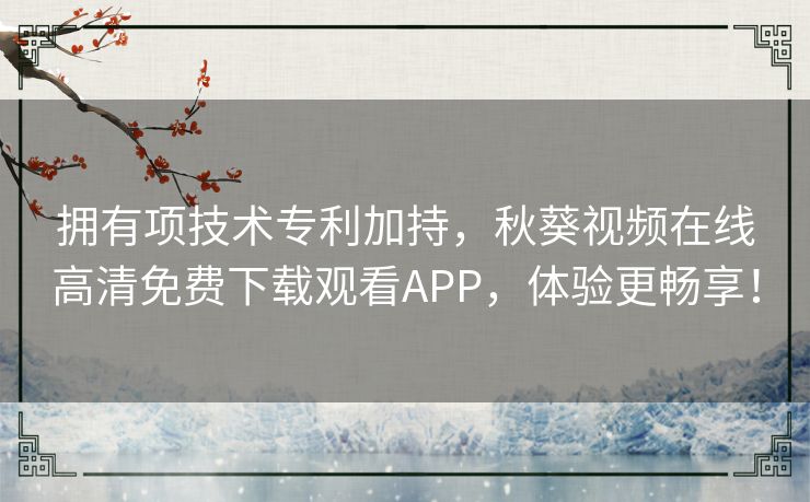 拥有项技术专利加持,秋葵视频在线高清免费下载观看APP,体验更畅享! 拥有项技术专利加持,秋葵视频在线高清免费下载观看APP,体验更畅享!