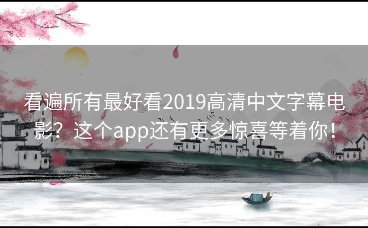 看遍所有最好看2019高清中文字幕电影?这个app还有更多惊喜等着你! 看遍所有最好看2019高清中文字幕电影?这个app还有更多惊喜等着你!