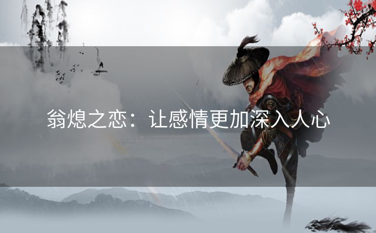 翁熄之恋：让感情更加深入人心